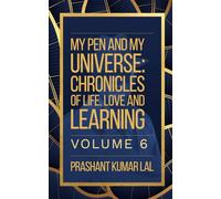 My Pen and My Universe Volume 6: Chronicles of Life, Love and Learning