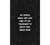My People Skills Are Just Fine. It's My Tolerance for Idiots That Needs Work. lined pages: A Sarcastic Lined Notebook for Adults Who've Had Enough - Perfect for Office, Work, or Just Venting!