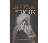 My People the Sioux: An Autobiographical Account of Lakota Life