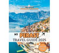 My Perast Travel Guide 2025: My Real-Life Escape into Adriatic Wonder: Ancient Charm, Sparkling Waters, and Hidden Treasures of the Bay of Kotor ... Travel/Christmas Market Guide)