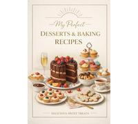 My Perfect Desserts & Baking Recipes Delicious Sweet Treats: Blank Cookbook to Write In with Kitchen Measurement Conversions and Substitution Charts for Home Bakers