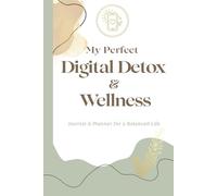 My Perfect Digital Detox & Wellness Journal & Planner for a Balanced Life: A Personal Sanctuary Daybook to Reclaim Focus, Build Healthy Tech Boundaries and Rediscover Presence