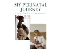 My Perinatal Journey: a workbook for pregnancy through postpartum