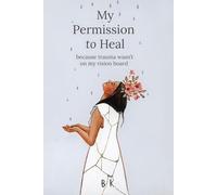 My Permission to Heal: Because Trauma Wasn't on My Vision Board.