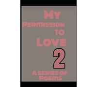 My Permission To Love 2 (A Series Of Poems)