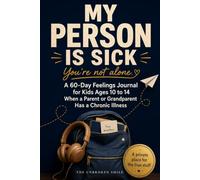 My Person Is Sick: A 60-Day Feelings Journal for Kids Ages 10 to 14 When a Parent or Grandparent Has a Chronic Illness
