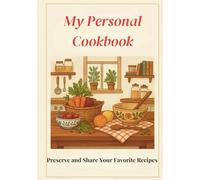 My Personal Cookbook: Preserve and Share Your Favorite Recipes: A 7×10 Inch Blank Book with Space for Ingredients, Instructions, Notes, and Kitchen Conversions
