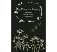 My Personal Legacy. Memories, Reflections and Life Wisdom: Leave your mark, write your story, and share your lessons learned with future generations.
