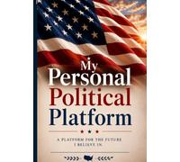 My Personal Political Platform: A Platform for the Future I Believe In