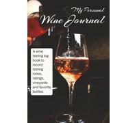 My Personal Wine Journal: A wine tasting log book to record tasting notes, ratings, vineyards and favorite bottles | Perfect gift for wine connoisseur