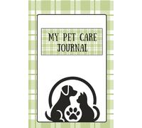 My Pet Care Journal: All in One Log Book for Any of Your Furry Friends | Vet Visits, Vaccinations, Food Log, Pet Sitter and Memories | 6” x 9” Softcover