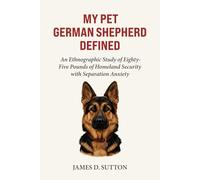 My Pet German Shepherd Defined: An Ethnographic Study of Eighty-Five Pounds of Homeland Security with Separation Anxiety