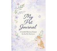 My Pet Journal: A Guided Memory Keeper for the Cat You Love: Track Milestones, Health, and Heartwarming Memories of Your Cat