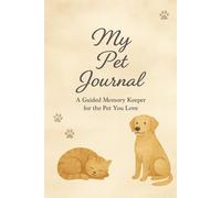 My Pet Journal: A Guided Memory Keeper for the Pet You Love: Track Memories, Milestones, Health & Heartfelt Moments for Dogs, Cats & All Beloved Pets