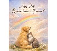 My Pet Remembrance Journal: Rainbow Bridge Memory Book to Honor the Life and Love of a Beloved Companion. Memorial Book with Guided Prompts, Photo Pages, and Healing Reflections