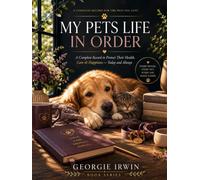 My Pets Life In Order: A Complete Record to Protect Their Health, Care & Happiness - Today and Always (THE IN ORDER SERIES by Georgie Irwin)