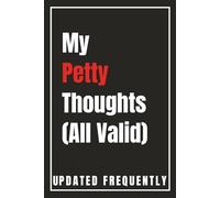 My Petty Thoughts (All Valid): A Funny Sarcastic Journal for Petty Thoughts: Hilarious Gag Gift Notebook for Coworkers, Friends, & Overthinkers