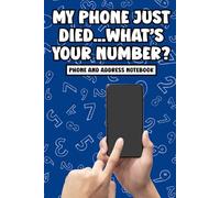 My Phone Just Died...What's Your Number?: 120 Page Phone, E-mail, and Address Book to Conveniently Store All Your Numbers in One Phone-Free Place