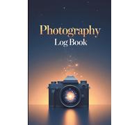 My Photography Journey Log Book: 160 Pages to Document Your Shots, Inspiration & Progress - A Memory Keeper for Photo Enthusiasts