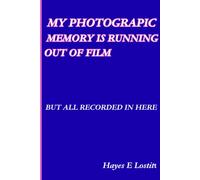 MY PHOTOGRAPIC MEMORY IS RUNNING OUT OF FILM: BUT ALL RECORDED IN HERE