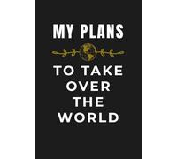 My Plans To Take Over The World Notebook: Blank Journal, 6x9 In, 120 Lined Pages for Strategic Geniuses and Office Sarcsam