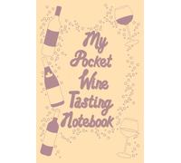 My Pocket Wine Tasting Notebook: A Lined Journal To Document Your Wine Tasting Journey