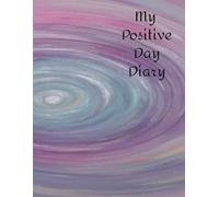 My Positive Day Diary: Daily Journal with prompt questions to encourage a positive perspective and outlook on life.