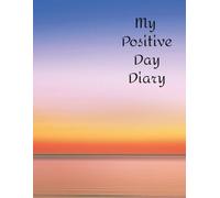 My Positive Day Diary: Daily Journal with prompt questions to encourage a positive perspective and outlook on life.