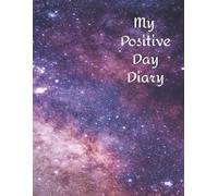 My Positive Day Diary: Daily Journal with prompt questions to encourage a positive perspective and outlook on life.