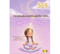 My Power Journal: Gratitude and Goals for Girls. A Fun Journey to Creating Positive Habits with the 3-6-9 Method. Manifestation and Focus Journal for Creative Kids.