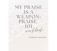 My Praise Is A Weapon: Praise 101 Workbook