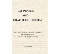 MY PRAYER AND GRATITUDE JOURNAL: For Men and Women: Track Your Prayers, Celebrate Answers, and Grow in Faith One Step at a Time Through Every Season of Life
