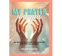 My Prayer Journal: 100 days of scripture and devotion for Spiritual growth