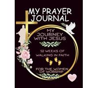 MY PRAYER JOURNAL: 52 WEEKS OF WALKING WITH JESUS