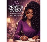 My Prayer Journal A 3 month Guide to Prayer, Praise and Thanks: Bible Study Devotional