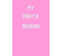 My Prayer Journal: A Place for the Prayers You Never Want to Forget