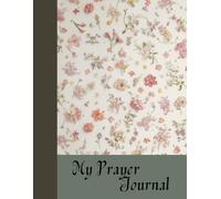 My Prayer Journal: A Place to Write Prayers, Record Blessings, and Reflect on Faith