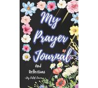 My Prayer Journal and Reflections: Connecting with God Through Prayer, Reflection, and Grace; A Beautiful Space for Heartfelt Prayers and Honest Moments; Paperback and 6x9 size