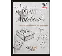 MY PRAYER JOURNAL: CHASING FAITH WRITE DOWN YOUR EVERYDAY TASK GOALS PRAYERS TO GOD AND HIS ANSWERS TO YOUR PRAYERS IN A SINGLE BOOK