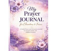 My Prayer Journal for Elevation & Favor: A Guided Prayer and Declaration Workbook for Growth, Family, and Fulfilled Promises