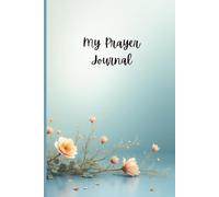 My Prayer Journal: Guided prayer prompts to help you begin your journey of faith, peace, and spiritual growth