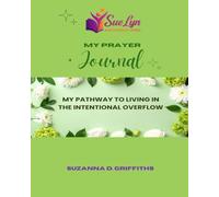MY PRAYER JOURNAL: My Pathway To Living In The Intentional Overflow