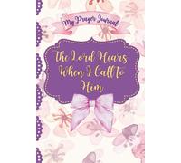 My prayer journal : The Lord Hears When I Call to Him: Blank lined Christian notebook for women with date section, Floral Cover & Customizable pages for verses, prayers & creativity
