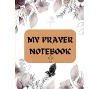 My Prayer Notebook: A Personal Journal for Daily Prayers, Reflections, and Spiritual Growth