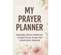 My Prayer Planner: Praying With Purpose: A Practical Plan for Strategic Prayer
