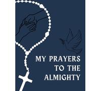 MY PRAYERS TO THE ALMIGHTY - 100 PAGES, Paperback Where Worries Become Prayers & Faith Becomes Strength: Writing Your Heart to God - A perfect gift to yourself and your loved ones who overthinks a lot