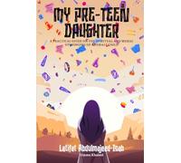 My Pre-Teen Daughter: A Practical Guide on the Spiritual and Moral Upbringing of a Female Child