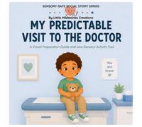 My Predictable Visit to the Doctor: A Visual Preparation Guide and Low-Sensory Activity Tool for Sensitive and Neurodivergent Children (Sensory-Safe Social Story Series)