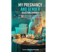 My Pregnancy and Gender Selection Journey: The Ultimate Natural Guide to Gender Selection. A Natural Science Based Plan to Increase Your Chance of Having A Boy or Girl Without Medical Procedures.