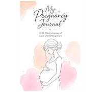 My Pregnancy Journal: A 40-Week Journey of Love, Anticipation, and Memories for Expecting Moms